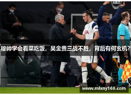 穆帅学会看菜吃饭，吴金贵三战不胜，背后有何玄机？
